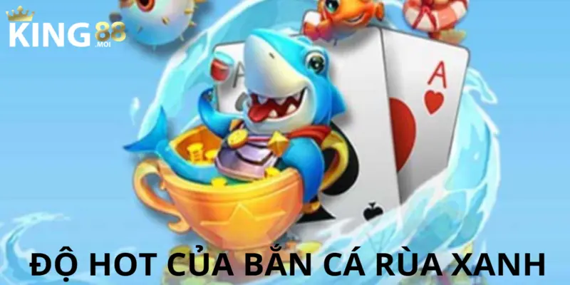 Sức hút của trò chơi tiêu diệt cá rùa xanh